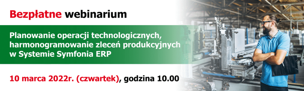 Bezpłatne webinarium. Planowanie operacji technologicznych, harmonogramowanie zleceń produkcyjnych w Systemie Symfonia ERP
