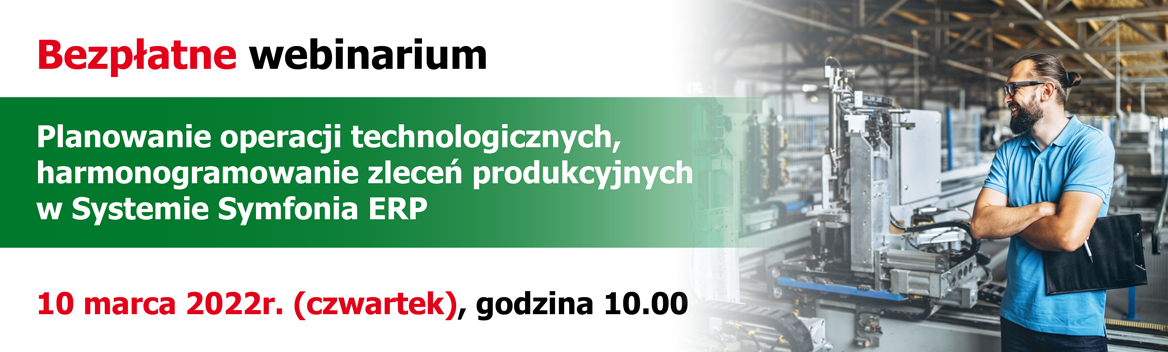 Bezpłatne webinarium. Planowanie operacji technologicznych, harmonogramowanie zleceń produkcyjnych w Systemie Symfonia ERP